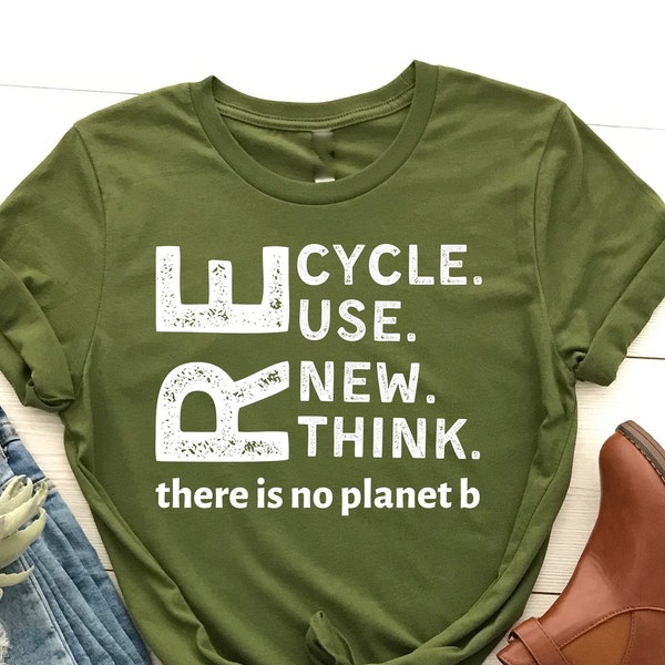 Recycle Reuse Renew Rethink T-Shirt, There Is No Planet B, Environmental Shirt Gifts, Activist Shirt, Earth Day Gifts, Climate Change Shirt
