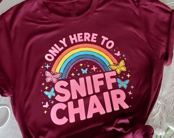 Funny Embarrassing Inappropriate T-Shirt, Only Here to Sniff Chair Tee, Humorous Graphic Shirt, Gift for Fans of Funny and Quirky Humor