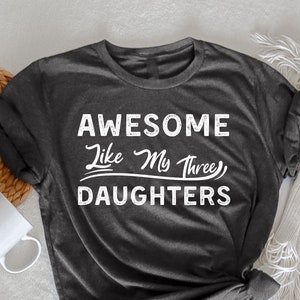 Awesome Like My Three Daughters TShirt, Gift Funny Fathers Day T-Shirt, Funny Gift For Dad, Husband T-Shirt, Funny Dad Shirt, Husband Gift,