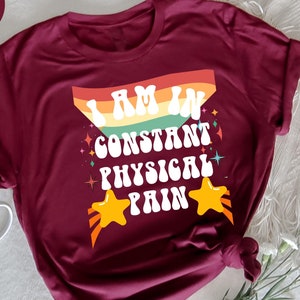 I Am In Constant Physical Pain T-Shirt, Funny Sarcastic Pain, Hilarious Daily Struggle, Gift for Chronic Pain Sufferers, Sarcastic Humor