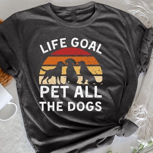 Life Goal Pet All The Dogs T-Shirt, Funny Dog Shirt for Women & Kids, Dog Lover Gift, Cute Dog Quote Tee, Pet Lover  , Funny Animal T-Shirt