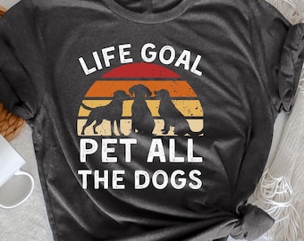 Life Goal Pet All The Dogs T-Shirt, Funny Dog Shirt for Women & Kids, Dog Lover Gift, Cute Dog Quote Tee, Pet Lover  , Funny Animal T-Shirt