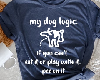 My Dog Logic T-Shirt, Hilarious Dog Quote, Gift For Dog Owner, Dog Mom Gift, Dog Trainer Gift, Perfect for dog owners, Funny Dog Owner