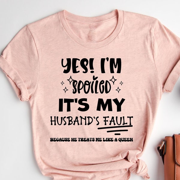 Yes, I'm Spoiled It's My Husband T-Shirt, Wife Shirt, Funny Gift For Wife, Sarcastic Wife Shirts, Funny Saying Shirt, Funny Wife Gift