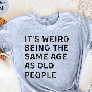 It's Weird Being The Same Age As Old People T-Shirt, Grandpa T-Shirt, Old Man Shirt, Retirement Gift, Funny Old People, Birthday Gift