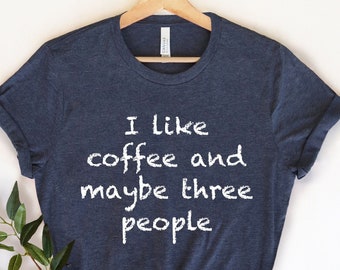 I Like Coffee Maybe 3 People, Coffee Graphic , Coffee Lovers Shirt, Coffee Shirt Women's, Funny Coffee Shirt, But First Coffee, Funny Coffee