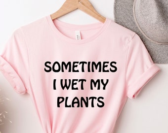 Manchmal nasse ich meine Pflanzen , Gärtner Shirt, Geschenk für Gärtner, Pflanzenfrau, lustige Gartenarbeit, Botanisches Shirt, Gartenliebhaber