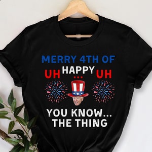 Merry 4th Of You Know..The Thing 4th Of July T-Shirt, Funny Joe Biden,  Conservative Shirt, Patriotic Shirt, Funny Biden , Political Shirt