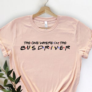 The One Where I&#39;m the Bus Driver - Bus Driver Shirt - Gift for Bus Driver - School Bus Driver -  Driver Appreciation - Bus Driver Gift