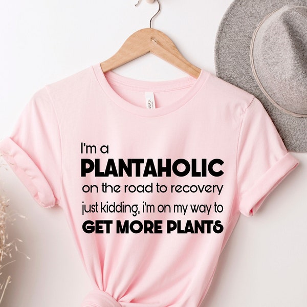 I Am A Plantaholic On The Road To Recovery, Plant Lover Shirt, Gardener Shirt, Plantaholic Shirt, , Plant Lady, Funny Gardening Gift