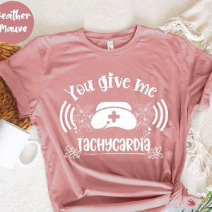 You Give Me Tachycardia,  PRN Nurse Shirt, Nurse Student, Healthcare Workers, Funny Nurse Tshirt, Gift For Nurse, , Nurse Valentine’s Day