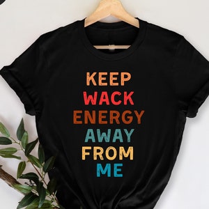 Keep Wack Energy Away From Me T-Shirt, Funny Quote T-Shirt, Shirts With Sayings, Sarcastic Tee, Smartass Shirt, Funny Sarcasm Shirt