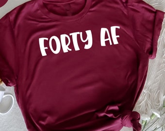 Forty AF Shirt, 40th Bday Shirt, Forty Shirt, 40th Birthday Gift, Funny Birthday Shirt, Milestone Birthday Shirt, 40th Celebration Tee