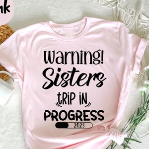 Sisters Trip In Progress 2023, Matching Girls Trip Shirt,  Sisters Trip shirt, Friends Vacation, Girls Vacation , Vacation Sisters Weekend,