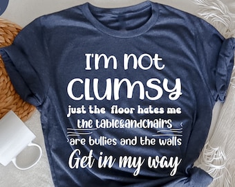 I'm Not Clumsy Just The Floor Hates Me T-Shirt, Sarcastic Women, Funny Quote Shirt,  Funny Gift, Funny Saying T-Shirt, Sarcastic Shirt