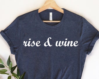 Rise and Wine Shirt, Funny Wine Shirt, Drinking Shirt, Wine Tees, Wine Shirt, Wine Lover Shirt, Wine Tee, Gift for Wine Lover, Wine Tasting