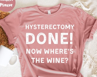 Hysterectomy Done Now Where's The Wine, Funny Wine Gift, Gift for Wine Lover, Wine Lover Shirt, Funny Wine Shirt, Alcohol Shirt, Wine Shirt