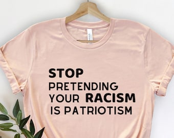 Stop pretending your racism is patriotism - Racism Shirt - Racist Shirt - Stop Asian Hate -Slogan Shirt - Protest Shirt  Anti Racist Shirt