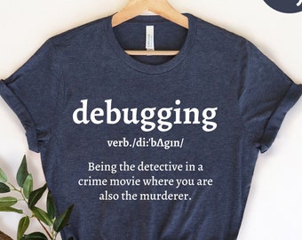 Debugging Shirt, Coding Shirt, Sarcastic Coder Gift, Software Developer, Computer Science, Funny Coding, Programmer Shirt, Funny Programming