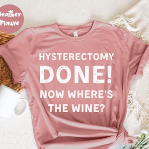 Hysterectomy Done Now Where&#39;s The Wine, Funny Wine Gift, Gift for Wine Lover, Wine Lover Shirt, Funny Wine Shirt, Alcohol Shirt, Wine Shirt