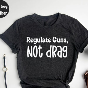 Regulate Guns Not Drag T-Shirt, Gun reform tshirt, Anti gun shirt, Gun Reform Now, Political Protest, Protest t-shirt, Gun Control