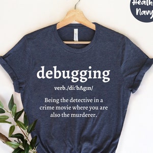 Debugging Shirt, Coding Shirt, Sarcastic Coder Gift, Software Developer, Computer Science, Funny Coding, Programmer Shirt, Funny Programming