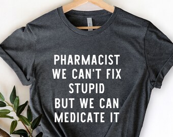Pharmacists We Can't Fix Stupid, Pharmacist Gift, Pharmacy Student, Pharmacy School, Medical Shirt, Pharmacy Shirt, Pharmacist Shirt,
