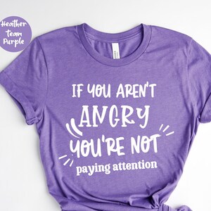 If You Aren&#39;t Angry Pay Attention Shirt,  Liberal Shirt, Equality Shirt, Pro Choice Shirt, Protest Shirt, Activist TShirt, Women Empowerment