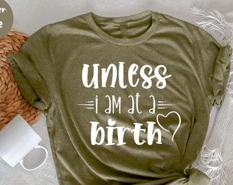 Unless I'm At A Birth, Birth Worker Shirt, Let's Doula This, Midwife & Doula Gifts, Birthwork Is Activism,  Midwife Shirt, Doula Shirt,