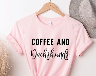 Coffee and Dachshunds, Dachshund Shirt, Dog Mom, Dachshund Mama Shirt, Dachshund Owner Gift, Dachshund Mom Shirt,  Gift for Dachshund Dog