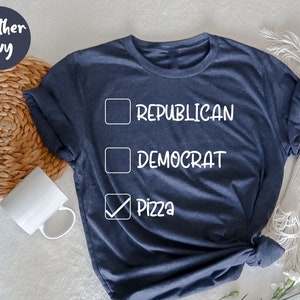 Republican Democrat Pizza , Love Pizza,  Pizza Lover Shirt, Pizza Lover Gift, Funny Pizza Tshirt, Pizza Slice Shirt, Gift For Pizza Lovers,