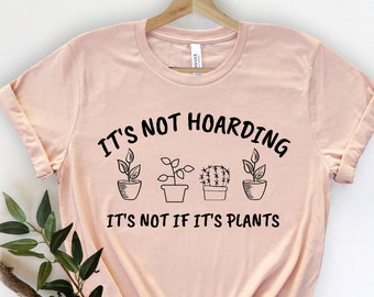 It's Not Hoarding If It's Plants, Plant Lover Gift, Gardening Gift, Gardener Gift, Houseplants Tee, Plant Shirt, Plant Lady Shirt, Plant Mom