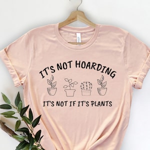 It&#39;s Not Hoarding If It&#39;s Plants, Plant Lover Gift, Gardening Gift, Gardener Gift, Houseplants Tee, Plant Shirt, Plant Lady Shirt, Plant Mom