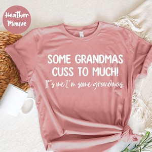 Some Grandmas Cuss Too Much It&#39;s Me, Grandma Life Shirt, Grandma Mother&#39;s Day Gifts, Funny Grandma Shirt, Grandma T-Shirt, Gifts for Grandma