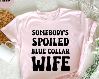 Somebodys Spoiled Blue Collar Wife T-Shirt, Sarcastic Wife Shirts, Funny Wifey, Funny Saying Shirt,  Funny Wife Gift Shirts, Gift for Wife