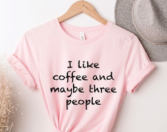I Like Coffee Maybe 3 People, Coffee Graphic , Coffee Lovers Shirt, Coffee Shirt Women's, Funny Coffee Shirt, But First Coffee, Funny Coffee