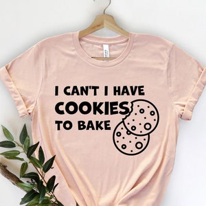 I Can&#39;t I Have Cookies To Bake, Cookie Dealer, Cookie Shirt, Cookies Shirt, Cookie Lover Gift, Cookie Dealer Shirt, Cookie Lover Shirt