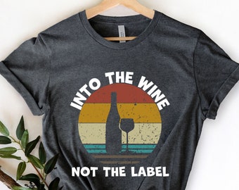 Into The Wine Not The Label Shirt , Wine Lover Shirt , Wine Fan , Party Shirt , Wine Party Shirt , Drinking Shirt , Drinking Gift