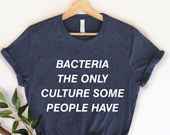 Bacteria The Only Culture, Microbiology Shirt, Science Shirt, Microbiologist Shirt, Physics Shirt , Med Student Gifts,  Biology Shirt,