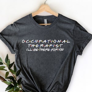 Occupational Therapist Shirt - OT Shirt - Occupational Gift - OT Grad - Occupational Student Shirt - Gift for Ot - Graduate Assistance