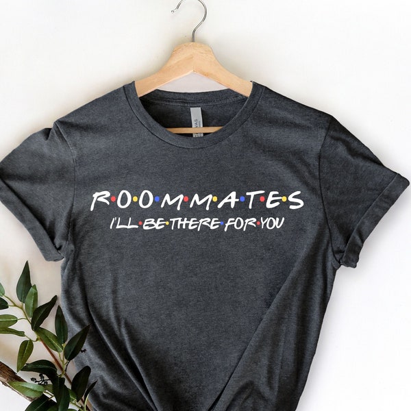 Roommates Shirt - Friends Shirt - Roommates Tee - Sister Shirt - Roommates Gift - Roommates T-Shirt - Gift for her - Gift for Roommate