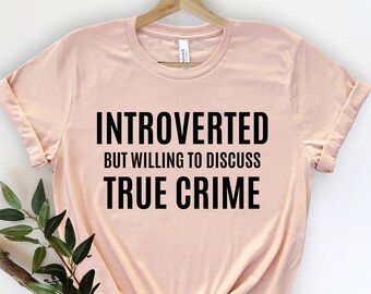 Introverted But Willing To DIscuss True Crime - True Crime Shirt - True Crime Gift - Don't Get Murdered - True Crime Fan - Murder Podcast