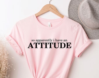 So Apparently I Have An Attitude , Sassy Gift, Funny Graphic Shirt, Birthday Gift For Bff, Sarcastic Women Shirt, Women Hilarious Shirt