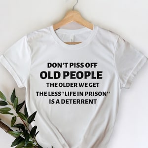 Don&#39;t Piss Off Old People, The Older We Get The Less Life, Funny Retirement, Gift For Dad, Gift for Grandparents, Retirement Shirt, Coworker