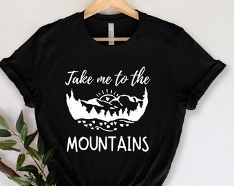Take Me To The Mountains - Hiking Shirt - Explore Shirt - Mountains Shirt - Adventure Shirt - Camping Shirt - Forest Shirt - Outdoor Shirt