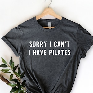 Sorry I Can’t I Have Pilates Shirt, Pilates Shirt, Pilates Gift, Funny Pilates Shirt, Pilates Tee, Pilates Workout, Pilates Apparel