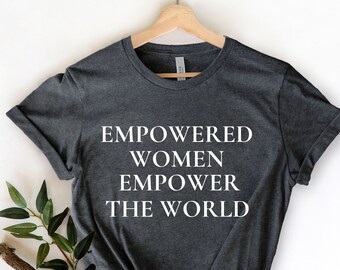 Mulheres Empoderadas Empoderam o Mundo - Camisa Feminista - Presente Feminista - Mulheres Fortes - Mulher Feminista - Presente para Feministas - Mulheres Empoderadas