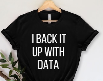 I Back It Up With Data Shirt - Data Scientist Shirt - Data Analyst Shirt - Data Engineer Shirt - Data Analyst Gift - Steminist Shirt