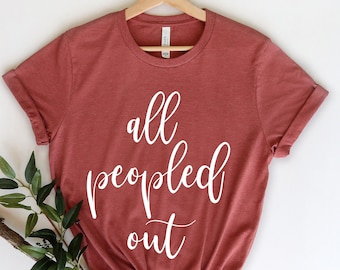 All Peopled Out Shirt, Funny Tee, Awkward Shirt, Introvert Tee, Sarcasm Shirt, Womens Funny Shirt, Antisocial Shirt, Hipster Shirt