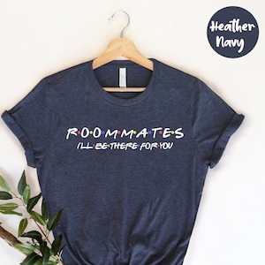 Roommates Shirt - Friends Shirt - Roommates Tee - Sister Shirt - Roommates Gift - Roommates T-Shirt - Gift for her - Gift for Roommate